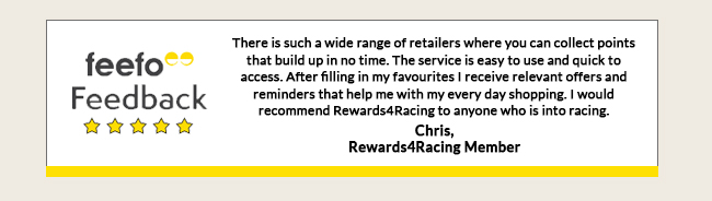 feefo Feedback 'There is such a wide range of retailers where you can collect points that build up in no time. The service is easy to use and quick to access' Chris, Rewards4Racing Member