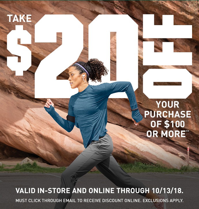 TAKE $20 OFF YOUR PURCHASE OF $100 OR MORE | VALID IN-STORE AND ONLINE THROUGH 10/13/18. MUST CLICK THROUGH EMAIL TO RECEIVE DISCOUNT ONLINE. EXCLUSIONS APPLY.