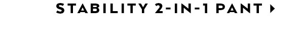 STABILITY 2-IN-1 PANT