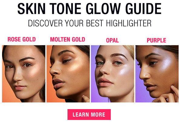 SKIN TONE GLOW GUIDE - DISCOVER YOUR BEST HIGHLIGHTER - ROSE GOLD - MOLTEN GOLD - OPAL - PURPLE - LEARN MORE