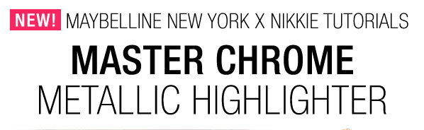 NEW! - MAYBELLINE NEW YORK X NIKKIE TUTORIALS - MASTER CHROME - METALLIC HIGHLIGHTER