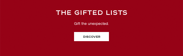 THE GIFTED LISTS Gift the unexpected. DISCOVER