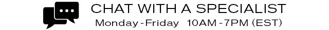 CHAT WITH A SPECIALIST    Monday-Friday 10AM-7PM (EST)