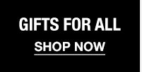 GIFTS FOR ALL - SHOP NOW