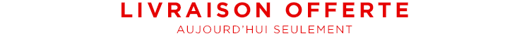 LIVRAISON OFFERTE AUJOUD'HUI SEULEMENT