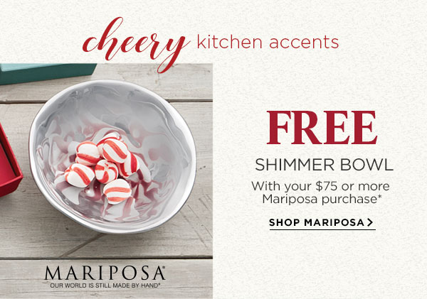Cheery Kitchen accents- Mariposa FREE Shimmer Bowl with your $75 or more Mariposa purchase* Shop Mariposa.