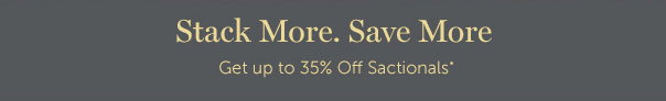 STACK MORE, SAVE MORE | Up to 35% off Sactionals*