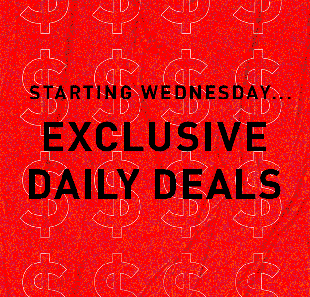 STARTING WEDNESDAY... EXCLUSIVE DAILY DEALS