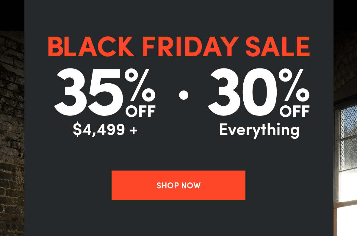 Black Friday Sale | 35% OFF $4,499+ - 30% Off Everything | Shop Now