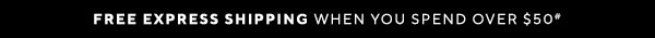 Free express shipping when you spend over $50