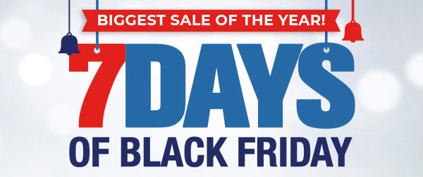 Biggest Sale of the Year | 7 Days of Black Friday
