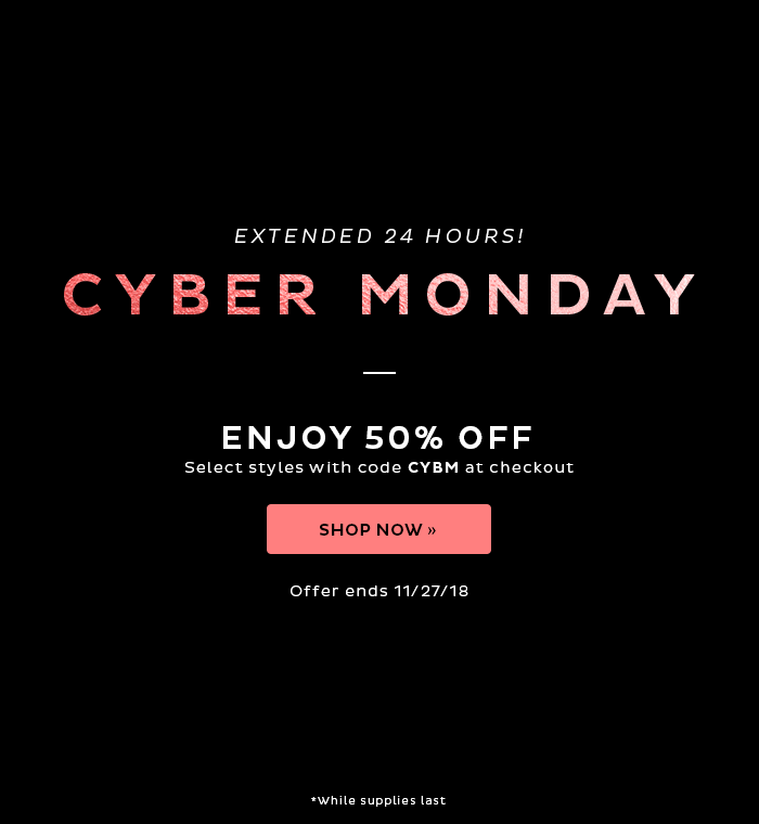 EXTENDED 24 HOURS! Enjoy 50% off select styles with code CYBM at checkout. Display Images to learn more!