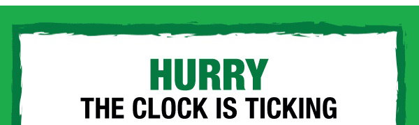 Hurry – the clock is ticking!