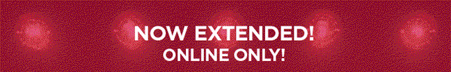 NOW EXTENDED! ONLINE ONLY!