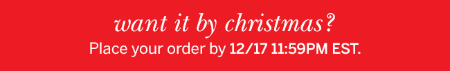 Want it by christmas? Place your order by 12/17 11:59PM EST.