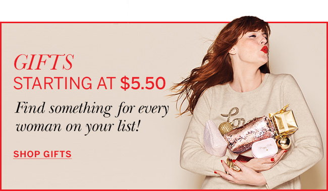 find something for every woman on your list. GIFTS STARTING AT $5.50. SHOP GIFTS