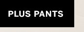 PLUS PANTS