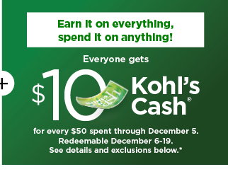 everyone gets $10 kohls cash for every $50 spent. shop now. everyone gets $10 kohls cash for every $50 spent. shop now.
