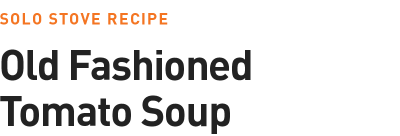 Solo Stove Recipe | Old Fashioned Tomato Soup