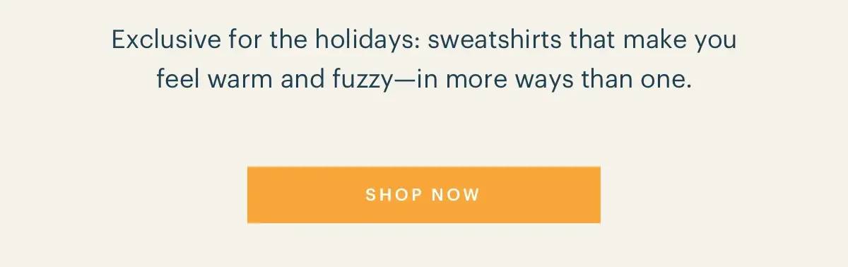 Exclusive for the holidays: sweatshirts that make you feel warm and fuzzy-in more ways that one.