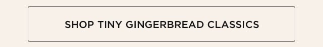 Shop Tiny Gingerbread Classics