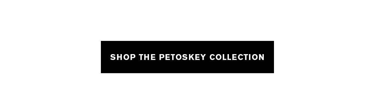 Shop the Petoskey Collection