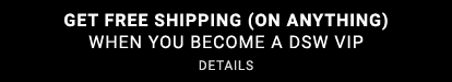 GET FREE SHIPPING (ON ANYTHING) WHEN YOU BECOME A DSW VIP | DETAILS