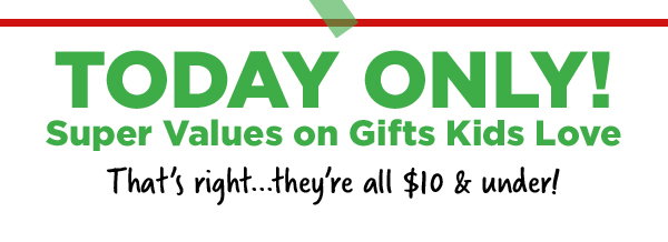 Today Only Super Values on Gifts Kids Love