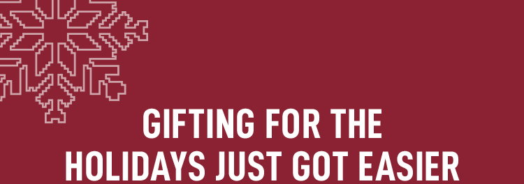GIFTING FOR THE HOLIDAYS JUST GOT EASIER