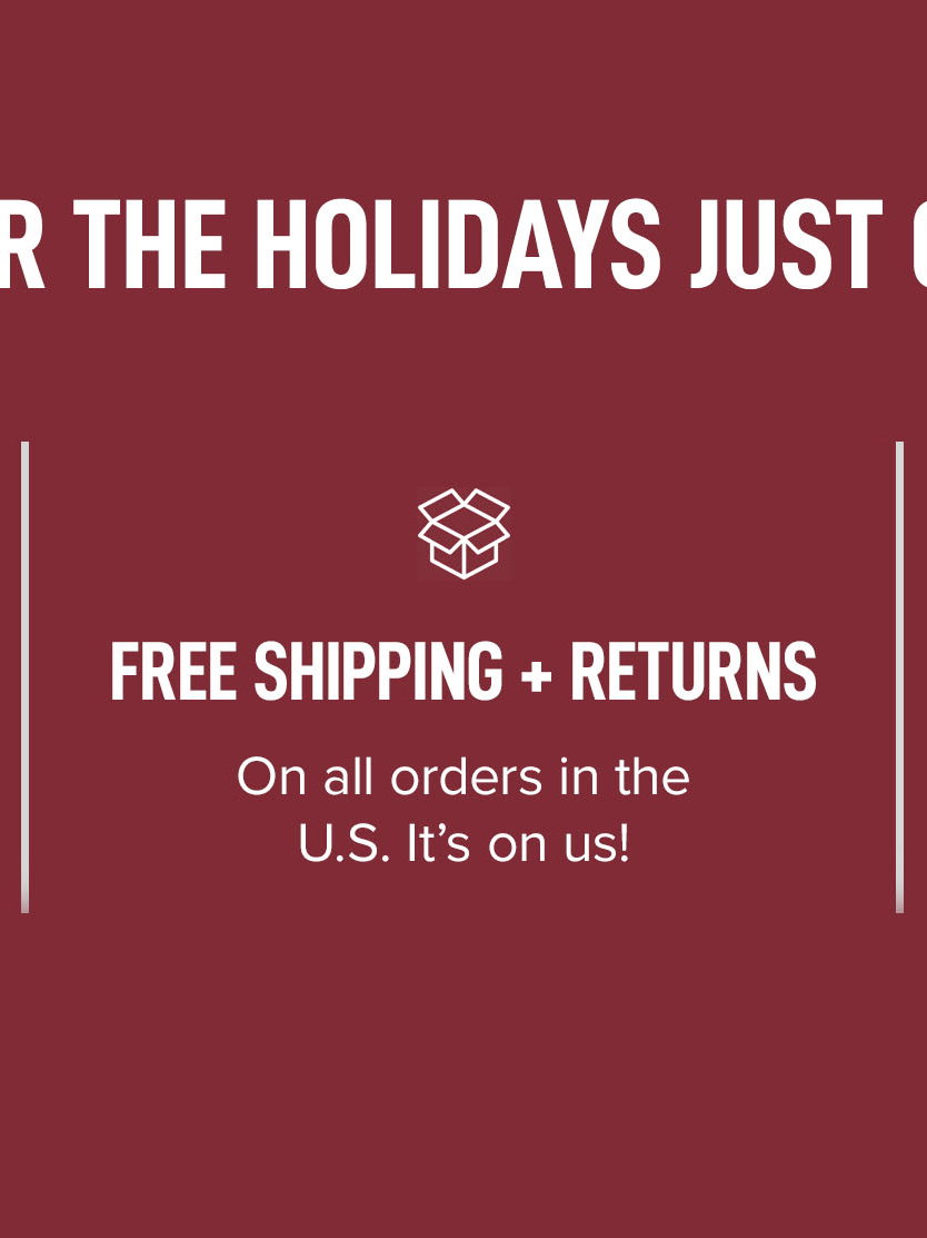 FREE SHIPPING + RETURNS. On all orders in U.S. It's on us!
