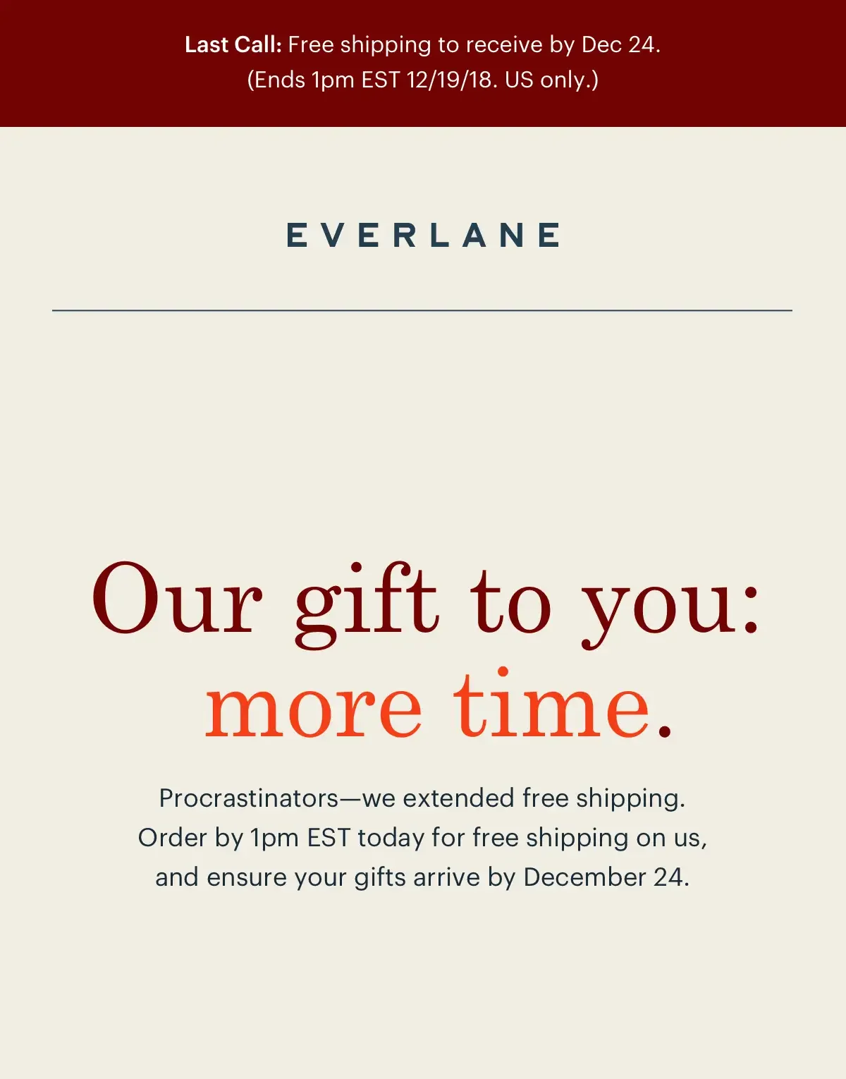 Our gift to you: more time. Procrastinators-we extended free shipping. Order by 1pm EST today for free shipping on us, and ensure your gifts arrive by December 24.