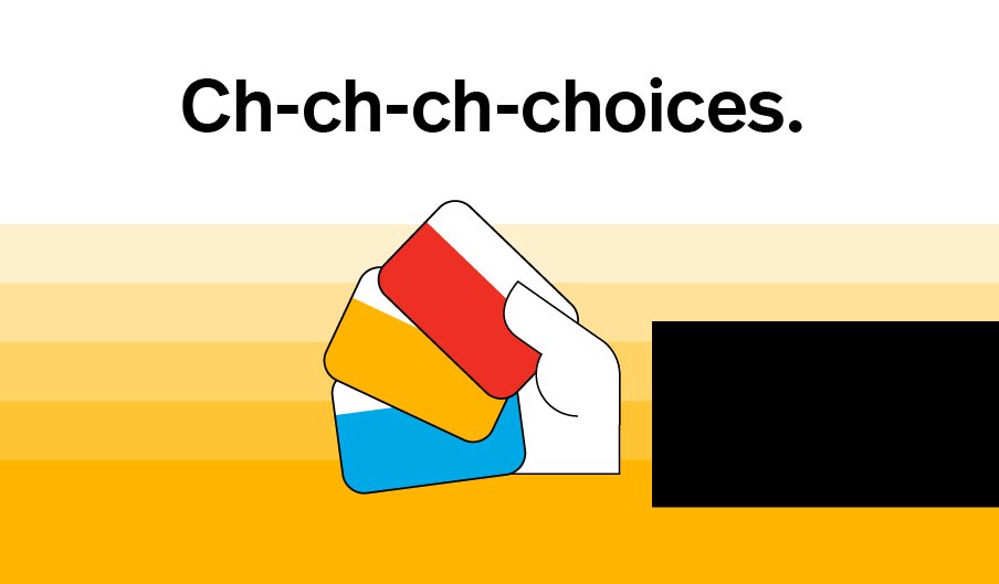 Ch-ch-ch-choices.