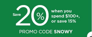 save 20% when you spend $100 plus or save 15% using promo code SNOWY. shop now.