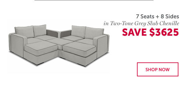 7 Seats + 8 Sides in Two-Tone Grey Slub Chenille | SAVE $3625 | SHOP NOW >>