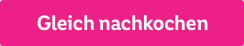 Gleich nachkochen