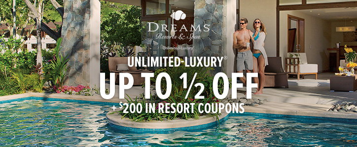 Dreams Resorts & Spas Unlimited-Luxury® up to 1/2 off + $200 in resort coupons.