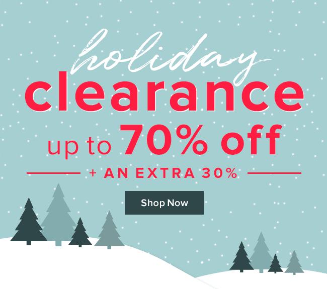 Holiday Clearance | Save up to 70% Off + an extra 30%