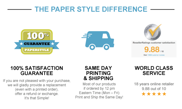 The Paper Style Difference - 100% Satisfaction Guarantee, Same Day Printing & Shipping, 9.88/10 ResellerRatings Reviews for World Class Service.