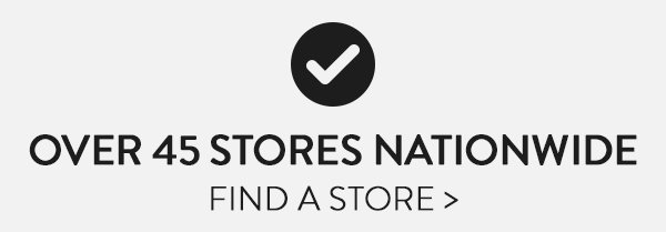 Over 45 Stores Nationwide - Find A Store