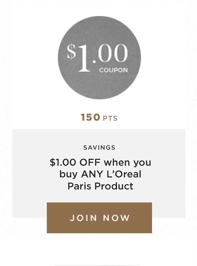 150 PTS - SAVINGS - $1.00 OFF when you buy ANY L’Oreal Paris Product - JOIN NOW
