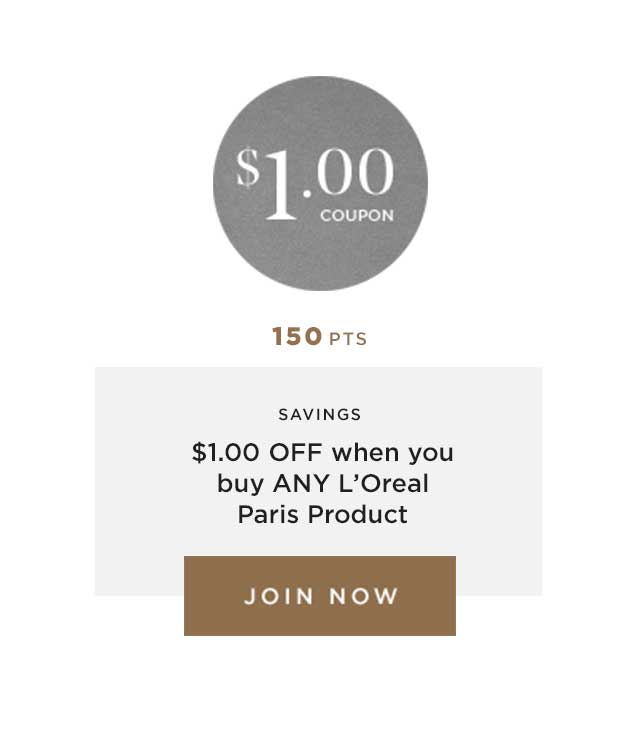 150 PTS - SAVINGS - $1.00 OFF when you buy ANY L’Oreal Paris Product - JOIN NOW
