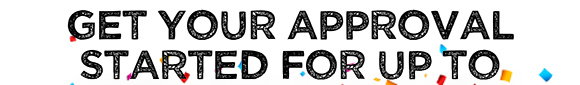 GET YOUR APPROVAL STARTED FOR UP TO