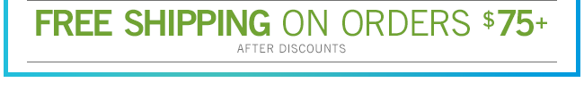 Free Shipping on Orders $75+ | After Discounts