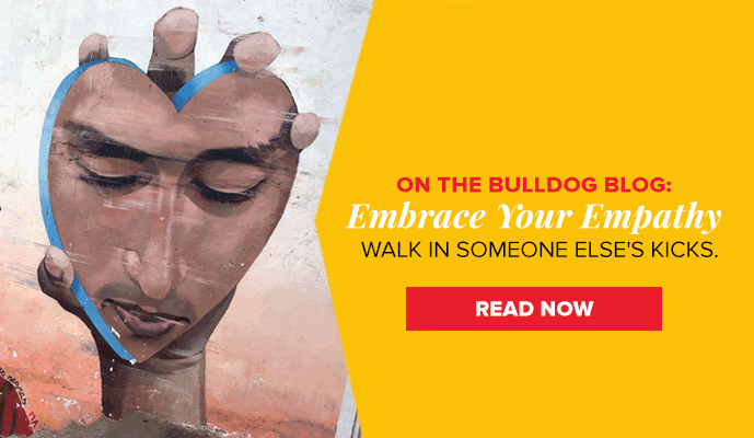ON THE BULLDOG BLOG: Embrace Your Empathy WALK IN SOMEONE ELSE'S KICKS READ NOW