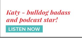 Katy - bulldog badass and podcast star! LISTEN NOW