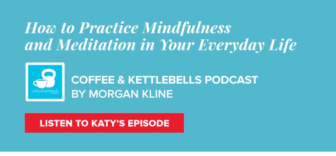 How to Practice Mindfulness and Meditation in Your Everyday Life LISTEN TO KATY'S EPISODE