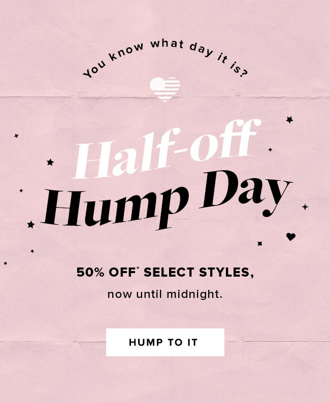 Half off for hump day. Take 50% off select styles. Hump to it.