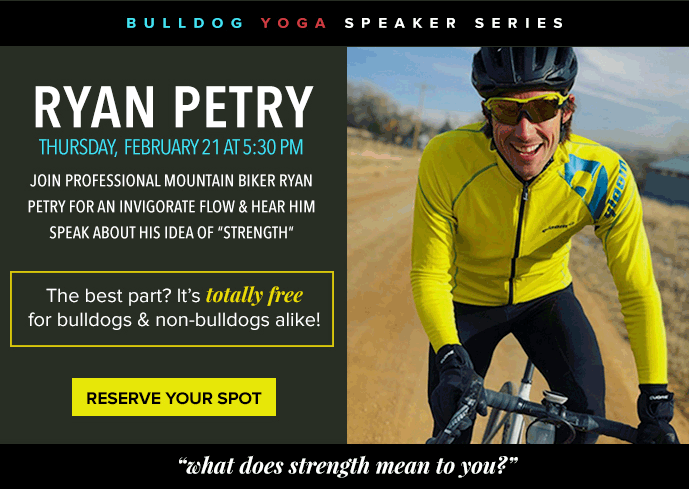 bulldog yoga speaker series - Ryan Petry Thursday, February 21 RESERVE YOUR SPOT