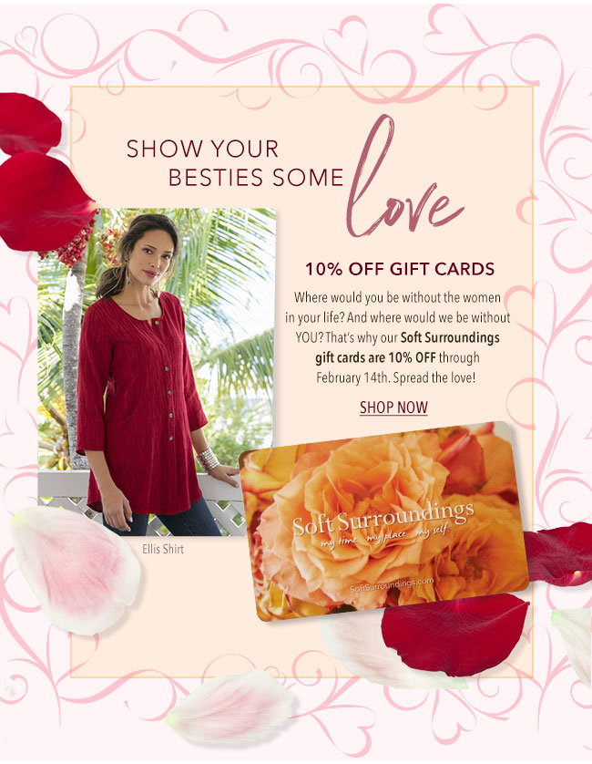 soft surroundings: give the valentine's gift you'd love to get. gift cards: 10% off milled soft surroundings: give the