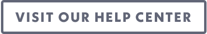 VISIT OUR HELP CENTER